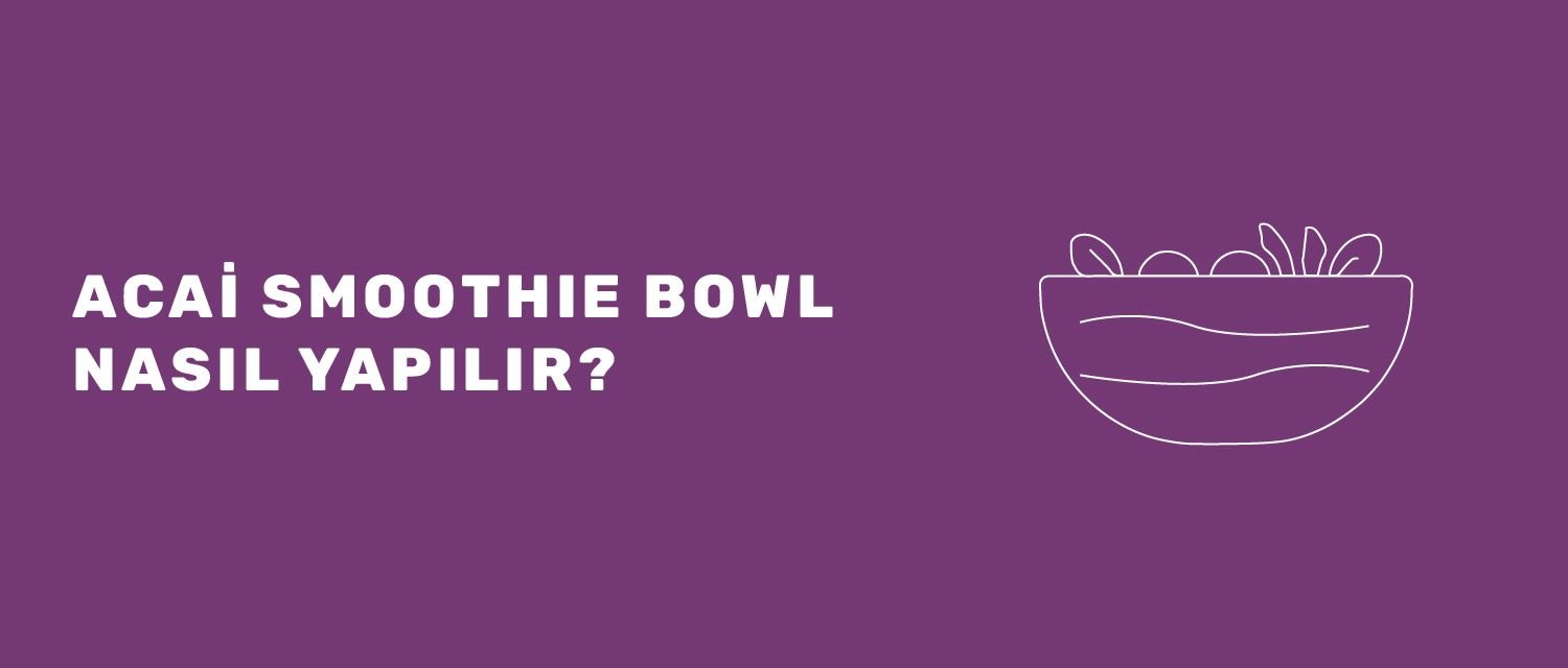 Acai Smoothie Bowl Nasıl Yapılır?