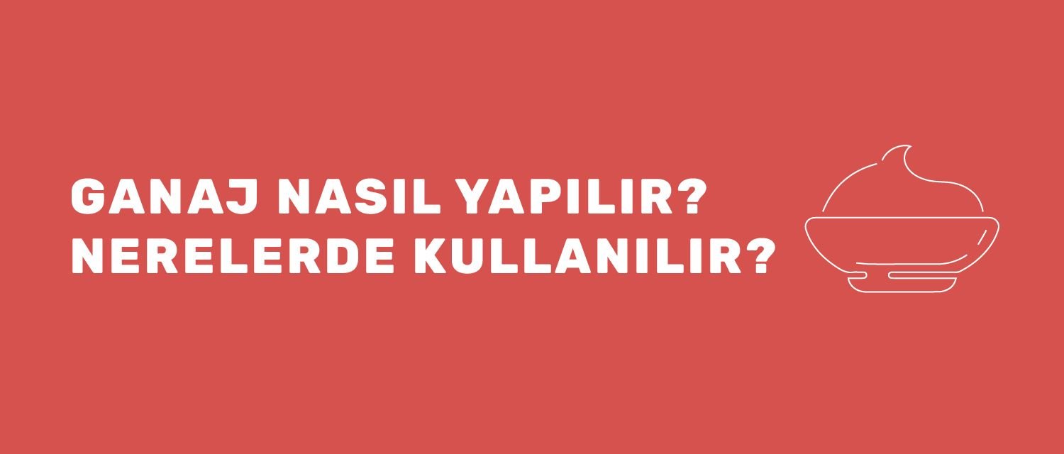 Ganaj Nasıl Yapılır? Nerelerde Kullanılır?