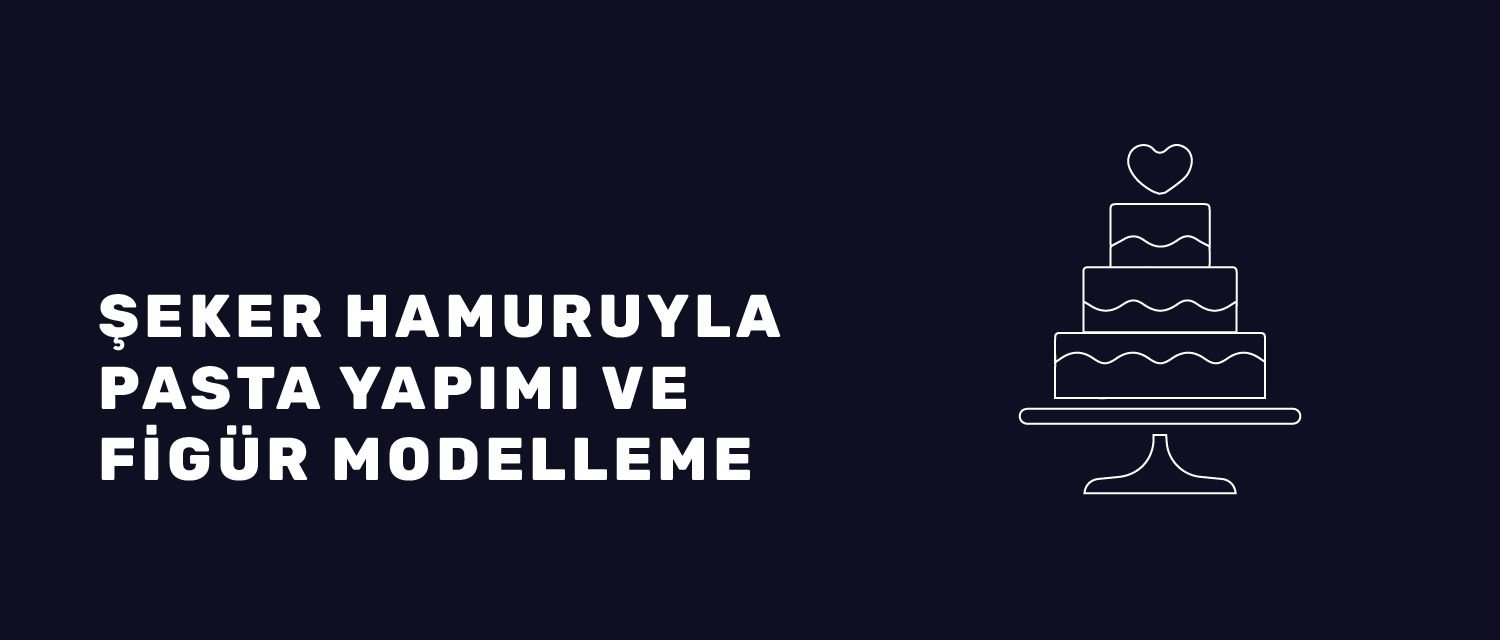 MSA Class Şeker Hamuruyla Pasta Yapımı ve Figür Modelleme
