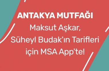 ANTAKYA MUTFAĞI; Maksut Aşkar, Süheyl Budak'ın Tarifleri için MSA'da!